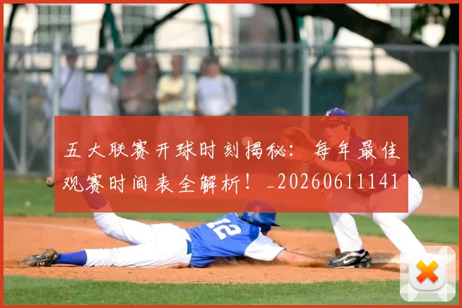 五大联赛开球时刻揭秘：每年最佳观赛时间表全解析！_20260611141212