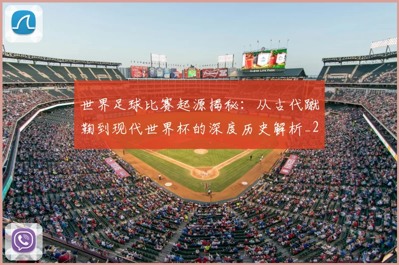 世界足球比赛起源揭秘：从古代蹴鞠到现代世界杯的深度历史解析_20260609201529