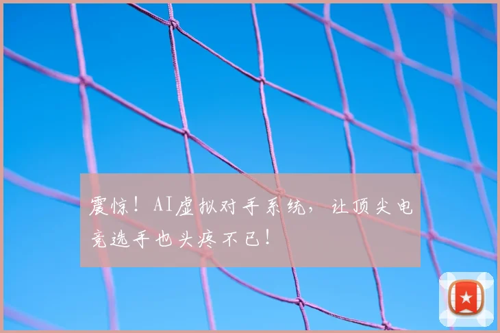 震惊！AI虚拟对手系统，让顶尖电竞选手也头疼不已！